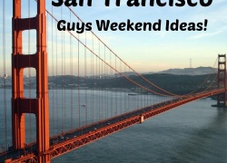 Man Francisco? Awesome Guys Weekend Ideas in San Francisco!