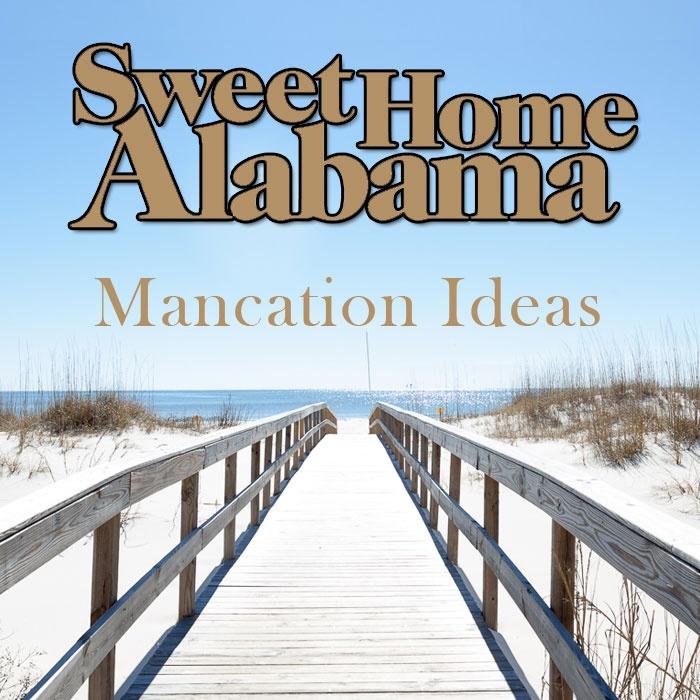 Alabama Mancation Ideas