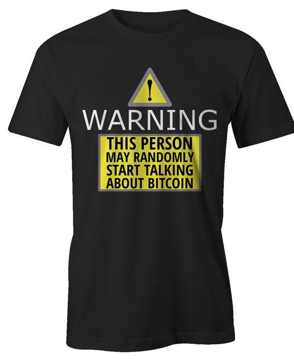 warning this person may randomly start talking about bitcoin tee shirt
