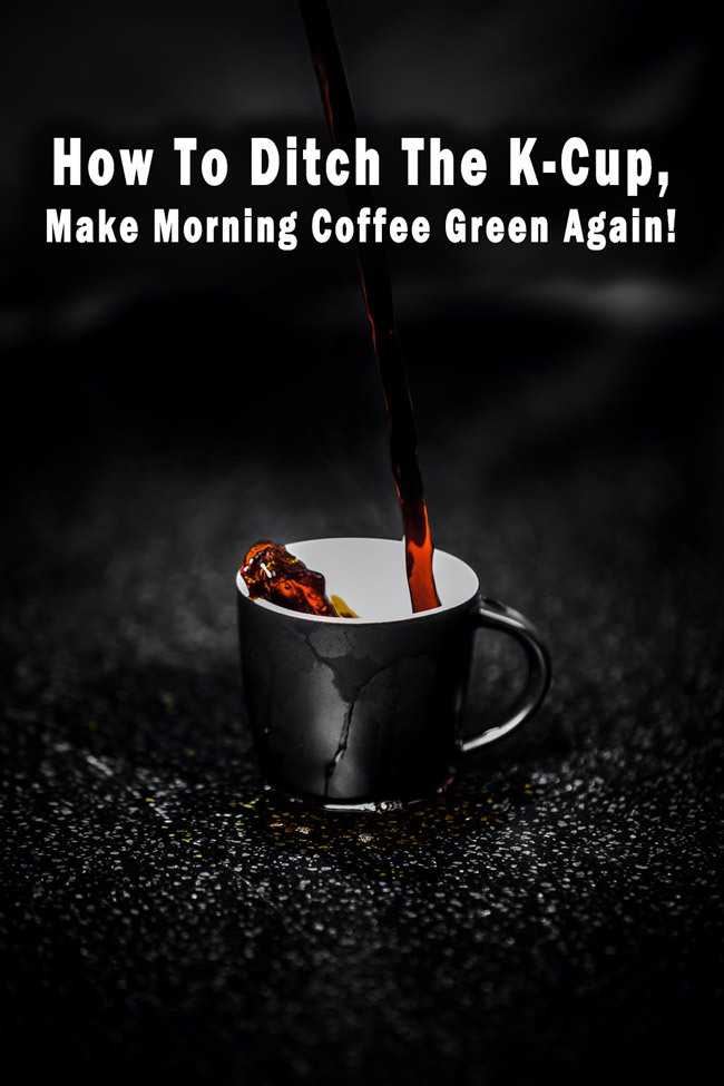 how to make your morning coffee green again ditch the k cup