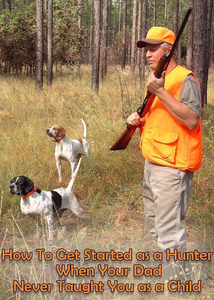 how to get started as a hunter when your dad never taught you as a child